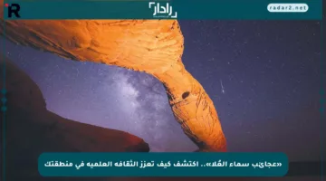 «عجائب سماء العُلا».. اكتشف كيف تعزز الثقافة العلمية في منطقتك